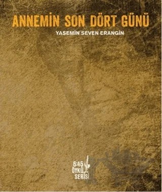 Annemin Son Dört Günü – Yasemin Seven Erangin – Altıkırkbeş Yayınları kitap kapağı