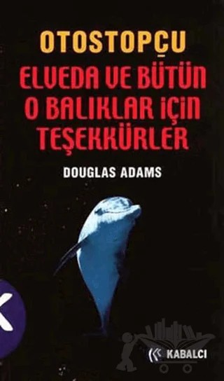 Otostopçu 4. Kitap: Elveda ve Bütün O Balıklar İçin Teşekkürler – Douglas Adams – Kabalcı Yayınevi kitap kapağı