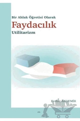 Bir Ahlak Öğretisi Olarak Faydacılık – Ferhat Akdemir – Elis Yayınları kitap kapağı