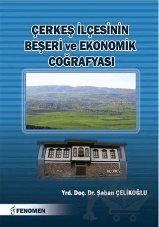 Çerkeş İlçesinin Beşeri ve Ekonomik Coğrafyası – Şaban Çelikoğlu – Fenomen Yayıncılık kitap kapağı