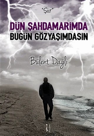 Dün Şahdamarımda Bugün Gözyaşımdasın – Bülent Dağlı – İkinci Adam Yayınları kitap kapağı