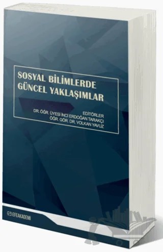 Sosyal Bilimlerde Güncel Yaklaşımlar – Volkan Yavuz, İnci Erdoğan Tarakçı – Efe Akademi Yayınları kitap kapağı