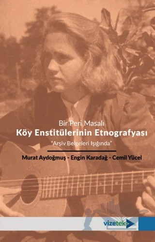 Bir Peri Masalı Köy Enstitülerinin Etnografyası – Murat Aydoğmuş, Engin Karadağ, Cemil Yücel – Vizetek Yayıncılık kitap kapağı