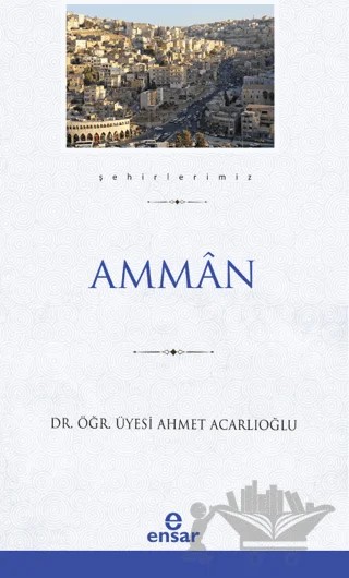 Amman (Şehirlerimiz-1) – Ahmet Acarlıoğlu – Ensar Neşriyat kitap kapağı