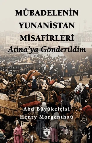 Mübadelenin Yunanistan Misafirleri Atina’ya Gönderildim – Henry Morgenthau – Dorlion Yayınları kitap kapağı