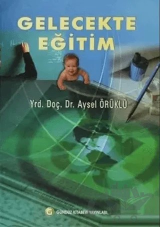 Gelecekte Eğitim – Aysel Örüklü – Gündüz Kitabevi Yayınları kitap kapağı