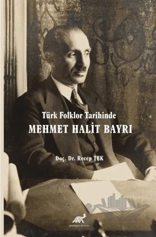 Türk Folklor Tarihinde Mehmet Halit Bayrı Türk Folkloruna Adanmış Bir Ömür – Recep Tek – Paradigma Akademi Yayınları kitap kapağı