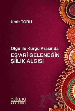 Olgu ile Kurgu Arasında Eş'ari Geleneğin Şiilik Algısı – Ümit Toru – Astana Yayınları kitap kapağı