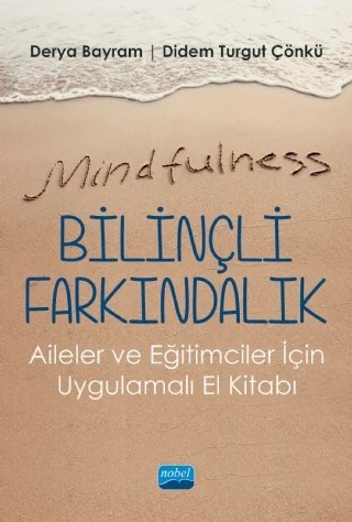 Mindfulness-Bilinçli Farkındalık - Aileler ve Eğitimciler İçin Uygulamalı El Kitabı – Derya Bayram, Didem Turgut Çönkü – Nobel Akademik Yayıncılık kitap kapağı
