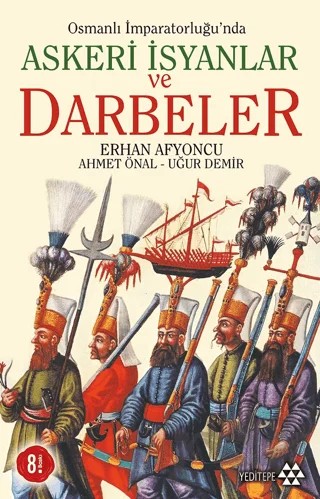 Osmanlı İmparatorluğu’nda Askeri İsyanlar ve Darbeler – Ahmet Önal, Erhan Afyoncu, Uğur Demir – Yeditepe Yayınevi kitap kapağı