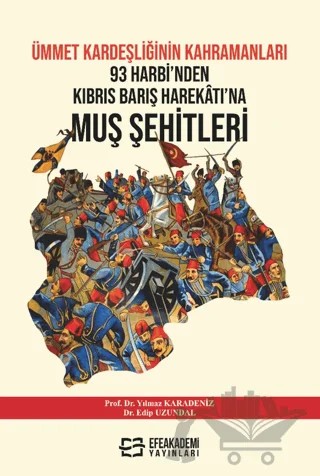 Ümmet Kardeşliğinin Kahramanları: 93 Harbi'nden Kıbrıs Barış Harekatı’na Muş Şehitleri (1877–1974) – Edip Uzundal, Yılmaz Karadeniz – Efe Akademi Yayınları kitap kapağı