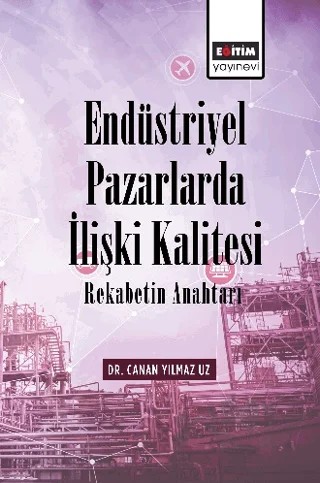 Endüstriyel Pazarlarda İlişki Kalitesi Rekabetin Anahtarı – Canan Yılmaz Uz – Eğitim Yayınevi - Bilimsel Eserler kitap kapağı
