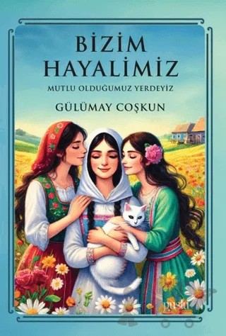 Bizim Hayalimiz - Mutlu Olduğumuz Yerdeyiz – Gülümay Coşkun – Puslu Yayıncılık kitap kapağı