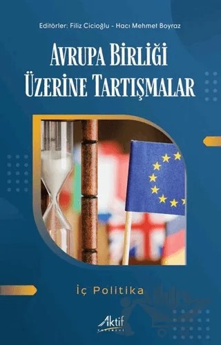 Avrupa Birliği Üzerine Tartışmalar - İç Politika – Hacı Mehmet Boyraz, Filiz Cicioğlu – Aktif Yayınevi kitap kapağı