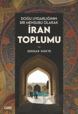 Doğu Uygarlığının Bir Mensubu Olarak İran Toplumu – Serdar Nükte – Çizgi Kitabevi Yayınları kitap kapağı