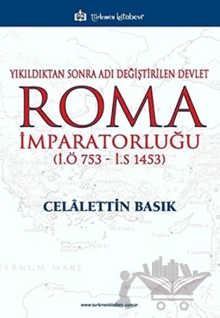 Yıkıldıktan Sonra Adı Değiştirilen Devlet Roma İmparatorluğu (İ.Ö 753 - İ.S 1453) – Celalettin Basık – Türkmen Kitabevi kitap kapağı