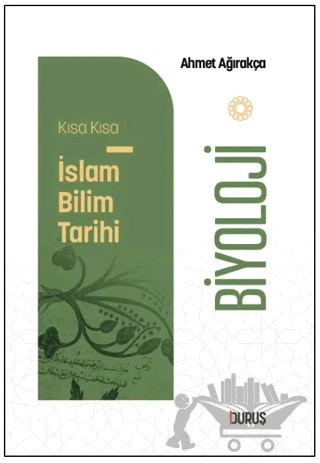 Kısa Kısa İslam Bilim Tarihi - Biyoloji – Ahmet Ağırakça – Duruş Yayınları kitap kapağı
