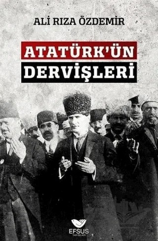 Atatürk'ün Dervişleri – Ali Rıza Özdemir – Efsus Yayınları kitap kapağı