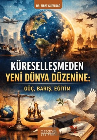 Küreselleşmeden Yeni Dünya Düzenine: Güç, Barış, Eğitim – Fırat Güzeldağ – Astana Yayınları kitap kapağı