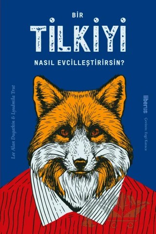 Bir Tilkiyi Nasıl Evcilleştirirsin? – Lee Alan Dugatkin, Lyudmila Trut – Liberus Yayınları kitap kapağı