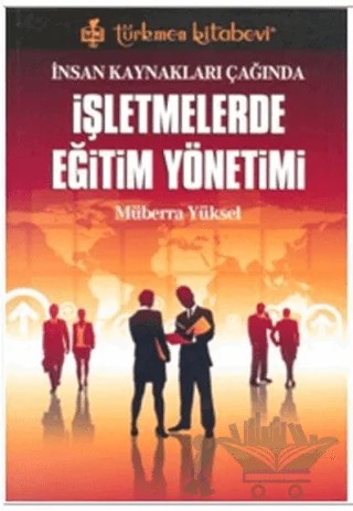 İnsan Kaynakları Çağında İşletmelerde Eğitim Yönetimi – Müberra Yüksel – Türkmen Kitabevi kitap kapağı