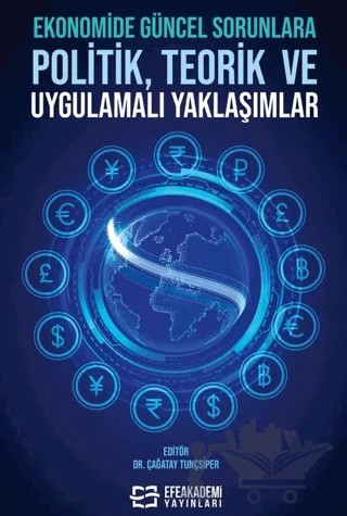 Ekonomide Güncel Sorunlara Politik, Teorik ve Uygulamalı Yaklaşımlar – Çağatay Tunçsiper – Efe Akademi Yayınları kitap kapağı