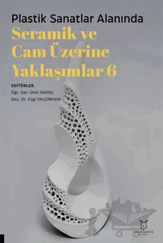 Plastik Sanatlar Alanında Seramik ve Cam Üzerine Yaklaşımlar 6 – Kolektif – Akademisyen Kitabevi kitap kapağı