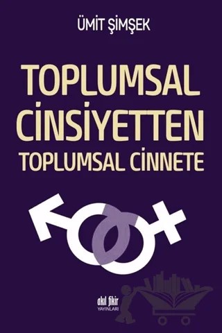 Toplumsal Cinsiyetten Toplumsal Cinnete – Ümit Şimşek – Akıl Fikir Yayınları kitap kapağı
