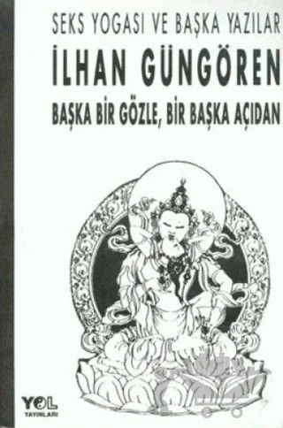 Başka Bir Gözle, Bir Başka Açıdan Seks Yogası ve Başka Yazılar – İlhan Güngören – Yol Yayınları kitap kapağı