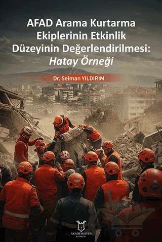 Afad Arama Kurtarma Ekiplerinin Etkinlik Düzeyinin Değerlendirilmesi: Hatay Örneği – Selman Yıldırım – Akademisyen Kitabevi kitap kapağı