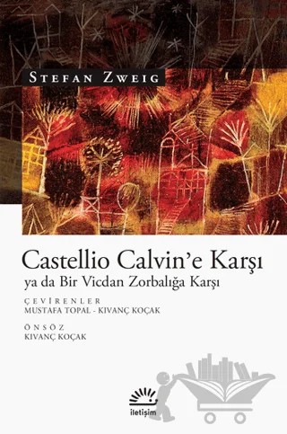 Castellio Calvin'e Karşı ya da Bir Vicdan Zorbalığa Karşı – Stefan Zweıg – İletişim Yayınevi kitap kapağı