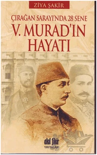 Çırağan Sarayında 28 Sene - 5. Murad’ın Hayatı – Ziya Şakir – Akıl Fikir Yayınları kitap kapağı