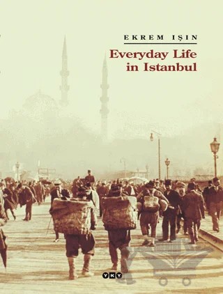 Everyday Life in Istanbul – Ekrem Işın – Yapı Kredi Yayınları kitap kapağı
