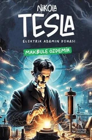 Nikola Tesla Elektirik Adamın Dehası – Makbule Özdemir – Öğretmen Yazarlar kitap kapağı