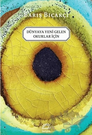 Dünyaya Yeni Gelen Okurlar İçin – Barış Bıçakçı – İletişim Yayınevi kitap kapağı