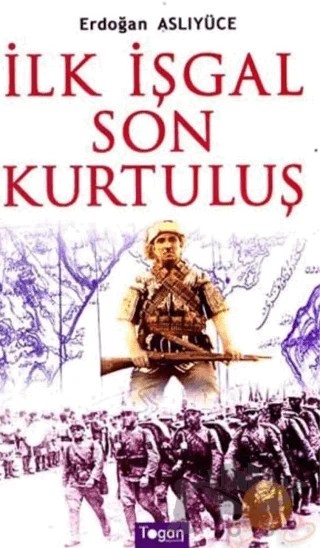 İlk İşgal Son Kurtuluş – Erdoğan Aslıyüce – Togan Yayıncılık kitap kapağı