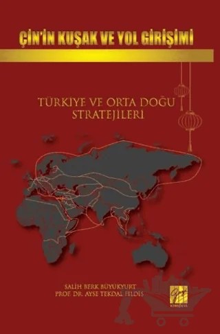Çin’in Kuşak Ve Yol Girişimi Türkiye Ve Orta Doğu Stratejileri – Ayşe Tekdal Fildiş, Salih Berk Büyükyurt – Gazi Kitabevi kitap kapağı