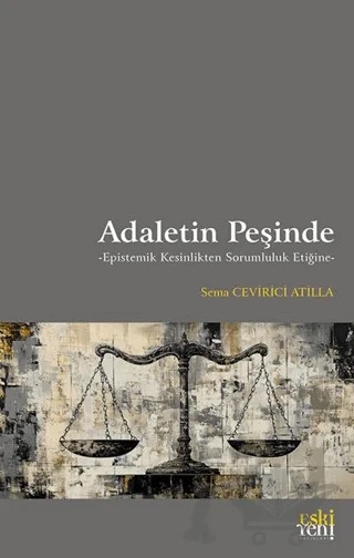 Adaletin Peşinde -Epistemik Kesinlikten Sorumluluk Etiğine – Sema Cevirici Atilla – Eski Yeni Yayınları kitap kapağı