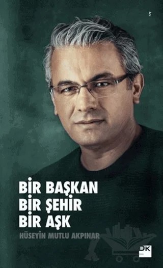 Bir Başkan Bir Şehir Bir Aşk – Hüseyin Mutlu Akpınar – Doğan Kitap kitap kapağı