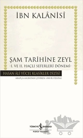 Şam Tarihine Zeyl : 1. ve 2. Haçlı Seferleri Dönemi – İbn Kalanisi – İş Bankası Kültür Yayınları kitap kapağı