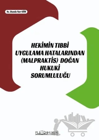 Hekimin Tıbbi Uygulama Hatalarından (Malpraktis) Doğan Hukuki Sorumluluğu – Damla Nur Gör – Platon Hukuk kitap kapağı