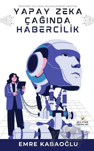 Yapay Zeka Çağında Habercilik – Emre Kabaoğlu – Akıl Fikir Yayınları kitap kapağı