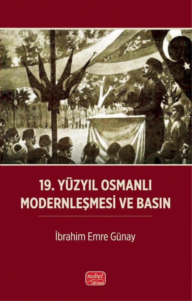 19. Yüzyıl Osmanlı Modernleşmesi ve Basın – İbrahim Emre Günay – Nobel Bilimsel Eserler kitap kapağı