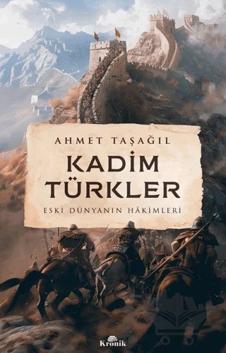 Kadim Türkler - Eski Dünyanın Hakimleri – Ahmet Taşağıl – Kronik Kitap kitap kapağı
