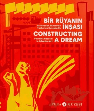Bir Rüyanın İnşası - Arnavutluk Sanatında Toplumcu Gerçekçilik – Kolektif – Pera Müzesi Yayınları kitap kapağı