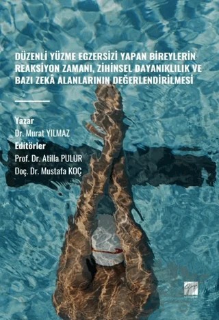 Düzenli Yüzme Egzersizi Yapan Bireylerin Reaksiyon Zamanı, Zihinsel Dayanıklılık ve Bazı Zekâ Alanlarının Değerlendirilmesi – Murat Yılmaz – Gazi Kitabevi kitap kapağı