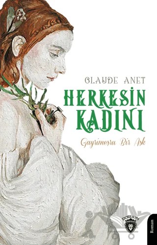 Herkesin Kadını - Gayrimeşru Bir Aşk – Claude Anet – Dorlion Yayınları kitap kapağı