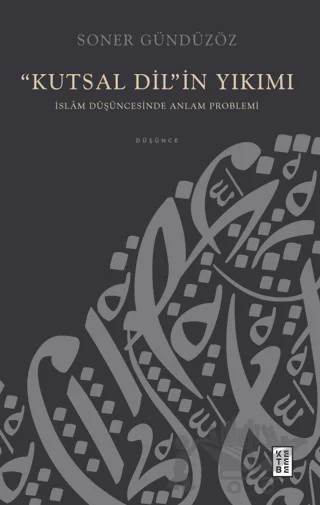 “Kutsal Dil”in Yıkımı - İslam Düşüncesinde Anlam Problemi – Soner Gündüzöz – Ketebe Yayınları kitap kapağı