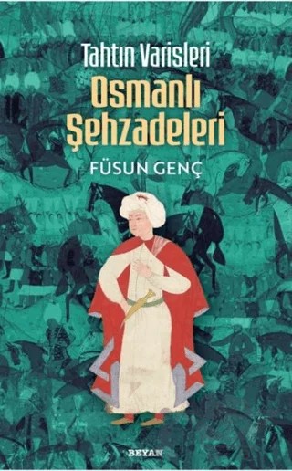 Tahtın Varisleri Osmanlı Şehzadeleri – Füsun Genç – Beyan Yayınları kitap kapağı