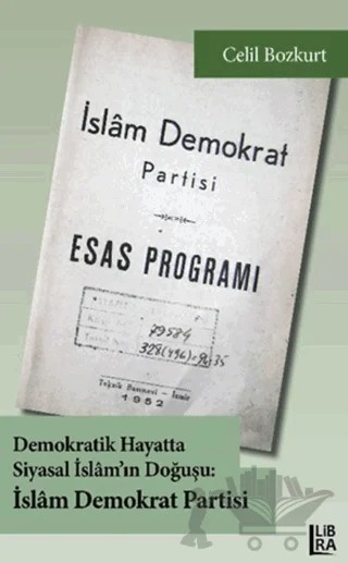 Demokratik Hayatta Siyasal İslam’ın Doğuşu: İslam Demokrat Partisi – Celil Bozkurt – Libra Yayınları kitap kapağı